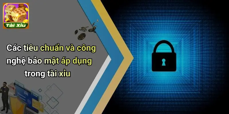 Các tiêu chuẩn và công nghệ bảo mật áp dụng trong tài xỉu