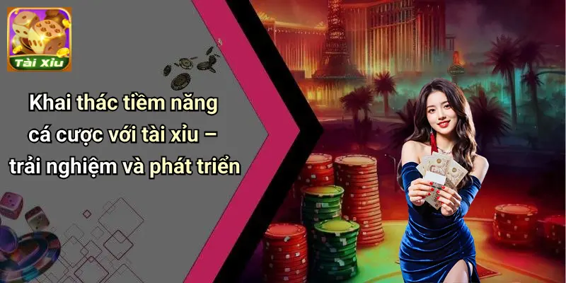 Giới Thiệu 4 Khai thác tiềm năng cá cược với tài xỉu – trải nghiệm và phát triển