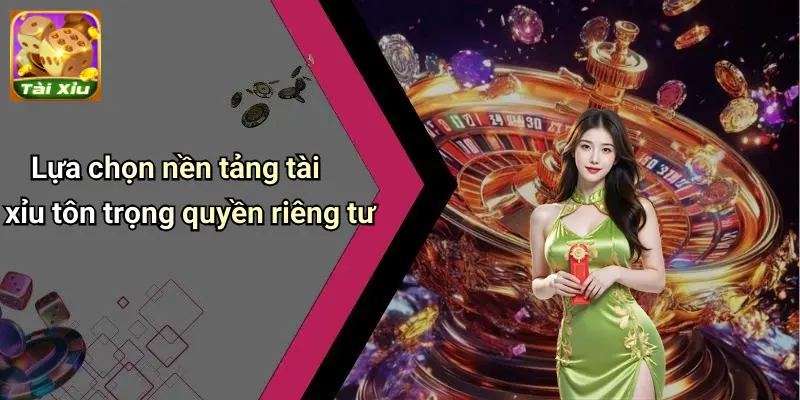Quyền Riêng Tư 4 Lựa chọn nền tảng tài xỉu tôn trọng quyền riêng tư