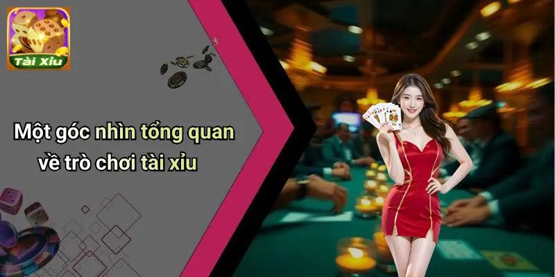 Một góc nhìn tổng quan về trò chơi tài xỉu