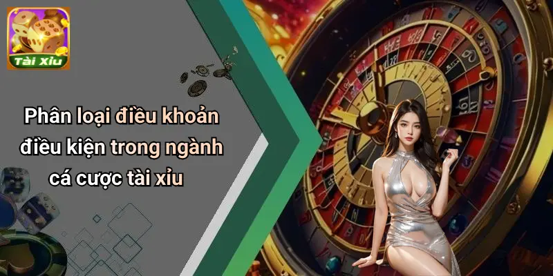 Phân loại điều khoản điều kiện trong ngành cá cược tài xỉu