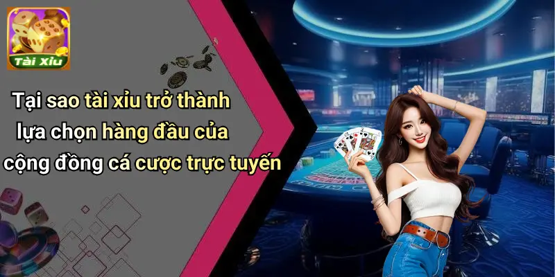 Giới Thiệu 3 Tại sao tài xỉu trở thành lựa chọn hàng đầu của cộng đồng cá cược trực tuyến