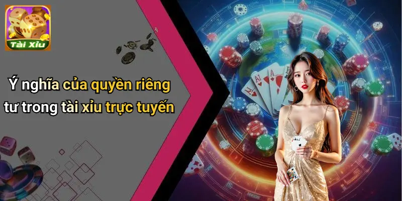 Quyền Riêng Tư 1 Ý nghĩa của quyền riêng tư trong tài xỉu trực tuyến