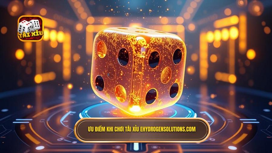 3. Ưu điểm khi chơi Tài Xỉu ehydrogensolutions.com